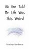 No One Told Me Life Was This Weird