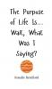 The Purpose of Life Is... Wait What Was I Saying?