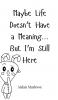 Maybe Life Doesn't Have a Meaning... But I'm Still Here