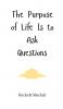 The Purpose of Life Is to Ask Questions