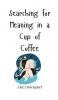 Searching for Meaning in a Cup of Coffee