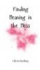 Finding Meaning in the Mess