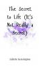 The Secret to Life (It's Not Really a Secret)