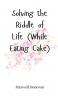 Solving the Riddle of Life (While Eating Cake)