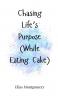 Chasing Life's Purpose (While Eating Cake)