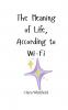 The Meaning of Life According to Wi-Fi