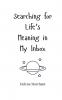 Searching for Life's Meaning in My Inbox