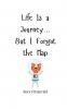 Life Is a Journey... But I Forgot the Map