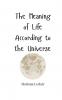 The Meaning of Life According to the Universe