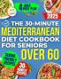 The 30-Minute Mediterranean Diet Cookbook for Seniors Over 60 -