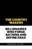 The Country Makers Billionaires Who Forge Nations and Define Eras