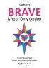 When Brave is Your Only Option