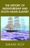 The History of Indentureship and South Asian Slavery