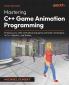 Mastering C++ Game Animation Programming