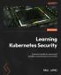 Learning Kubernetes Security - Second Edition