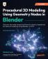 Procedural 3D Modeling Using Geometry Nodes in Blender - Second Edition