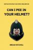 CAN I PEE IN YOUR HELMET?