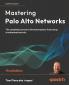 Mastering Palo Alto Networks - Third Edition