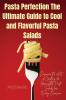 Pasta Perfection The Ultimate Guide to Cool and Flavorful Pasta Salads