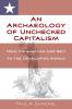 An Archaeology of Unchecked Capitalism