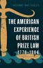 The American Experience of British Prize Law 1776-1804