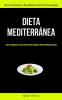 Dieta Mediterránea: Plan De Comidas De 30 Días Con Recetas Increíbles Para Personas Ocupadas (Libro De Cocina De La Dieta Mediterránea Para Principiantes) (Spanish Edition)