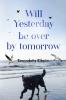 Will Yesterday Be Over By Tomorrow