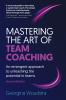Mastering the Art of Team Coaching (Second Edition)