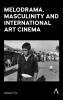 Melodrama Masculinity and International Art Cinema