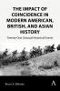 The Impact of Coincidence in Modern American British and Asian History