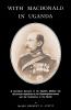 WITH MACDONALD IN UGANDAA Narrative Account of the Uganda Mutiny and Macdonald Expedition in the Uganda Protectorate and Territories to the North