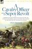 A   Cavalry Officer During the Sepoy Revolt - Experiences with the 3rd Bengal Light Cavalry the Guides and Sikh Irregular Cavalry from the Outbreak O