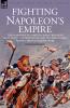 Fighting Napoleon's Empire - The Campaigns of a British Infantryman in Italy Egypt the Peninsular and the West Indies During the Napoleonic Wars
