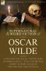 The Collected Supernatural & Weird Fiction of Oscar Wilde-Includes the Novel 'The Picture of Dorian Gray' 'Lord Arthur Savile's Crime' 'The Canterville Ghost' & More Tales of the Strange and Unusual