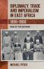 Diplomacy Trade and Imperialism in East Africa 1850-1900