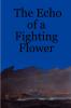 The Echo of a Fighting Flower