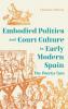 Dance Embodied Politics and Court Culture in Early Modern Spain