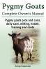 Pygmy Goats. Pygmy Goats Pros and Cons Daily Care Milking Health Training and Costs. Pygmy Goats Complete Owner's Manual.