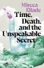 Time Death and the Unspeakable Secret