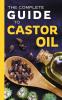 The Complete Guide to Castor Oil