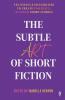 The Subtle Art of Short Fiction
