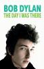Bob Dylan :The Day I Was There
