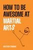 How to be awesome at martial arts