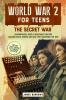 WORLD WAR 2 FOR TEENS - THE SECRET WAR. CODEBREAKERS SPIES & RESISTANCE FIGHTERS