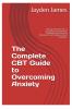 The Complete CBT Guide to  Overcoming Anxiety