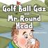 Golf Ball Gaz and Mr Round Head
