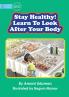 Stay Healthy! Learn To Look After Your Body