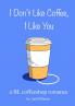 I Don't Like Coffee I Like You