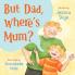 But Dad Where's Mum?