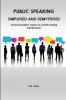 Public Speaking Simplified and Demystified.  Communication basics to create lasting impressions!